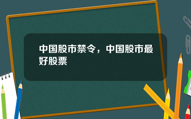 中国股市禁令，中国股市最好股票