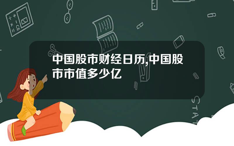 中国股市财经日历,中国股市市值多少亿