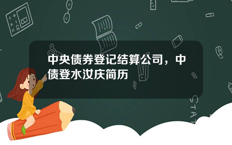 中央债券登记结算公司，中债登水汝庆简历
