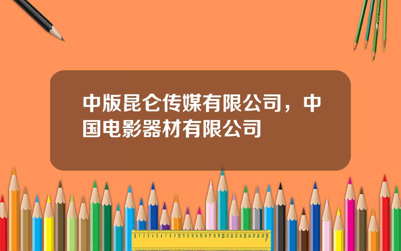 中版昆仑传媒有限公司，中国电影器材有限公司