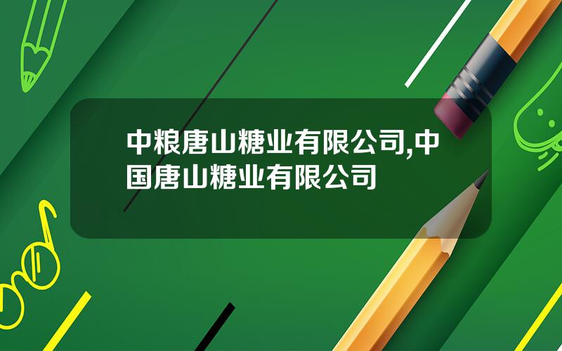 中粮唐山糖业有限公司,中国唐山糖业有限公司