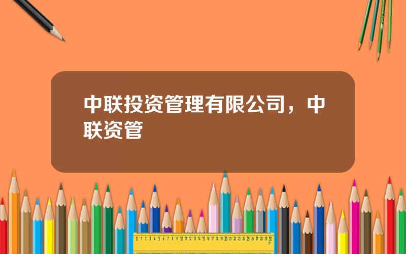 中联投资管理有限公司，中联资管