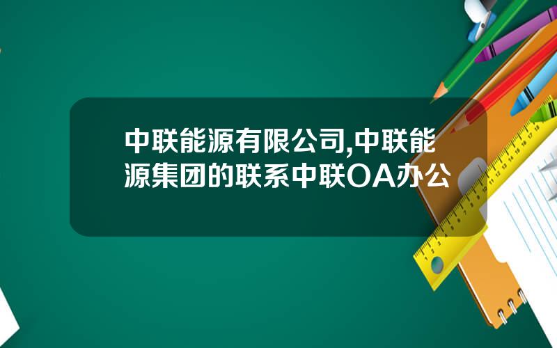 中联能源有限公司,中联能源集团的联系中联OA办公