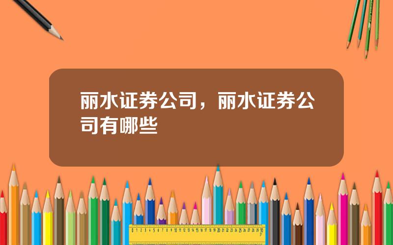 丽水证券公司，丽水证券公司有哪些