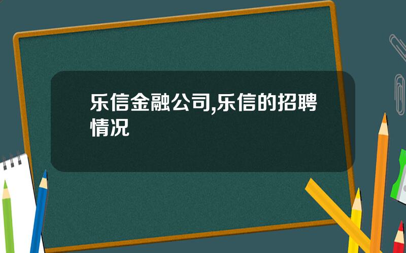 乐信金融公司,乐信的招聘情况