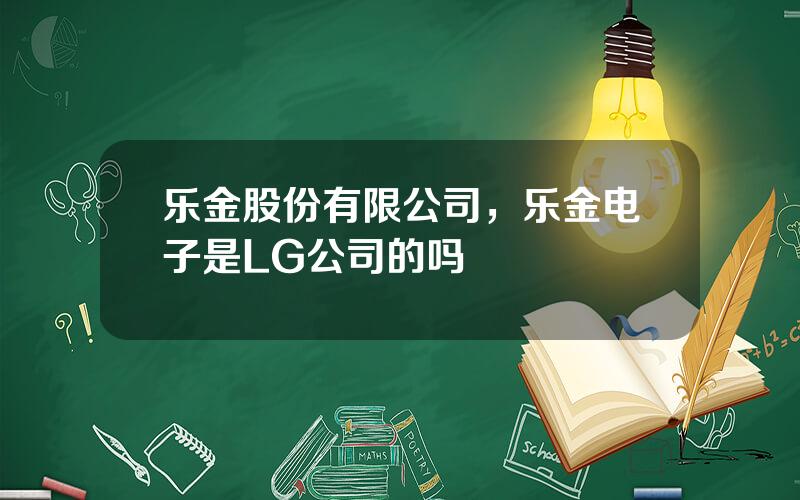 乐金股份有限公司，乐金电子是LG公司的吗