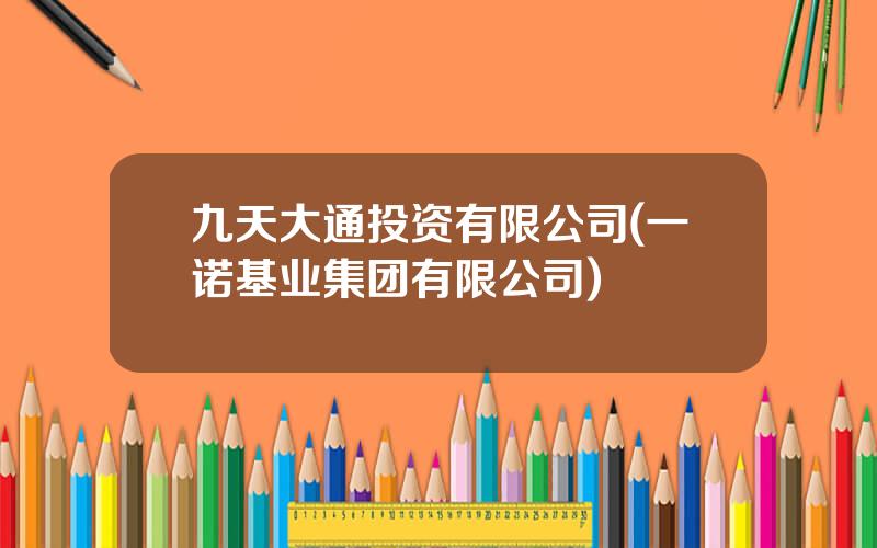 九天大通投资有限公司(一诺基业集团有限公司)