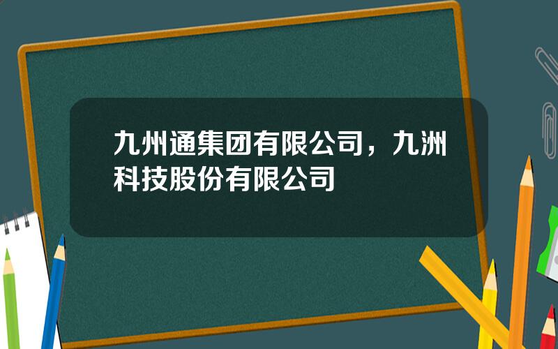 九州通集团有限公司，九洲科技股份有限公司