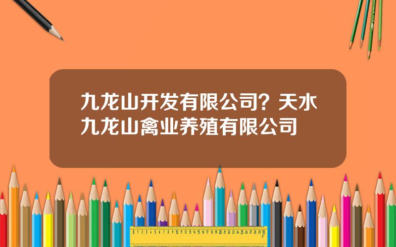九龙山开发有限公司？天水九龙山禽业养殖有限公司