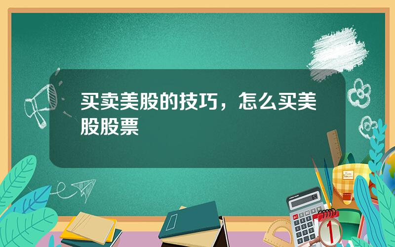 买卖美股的技巧，怎么买美股股票