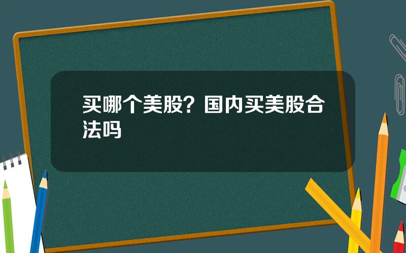买哪个美股？国内买美股合法吗