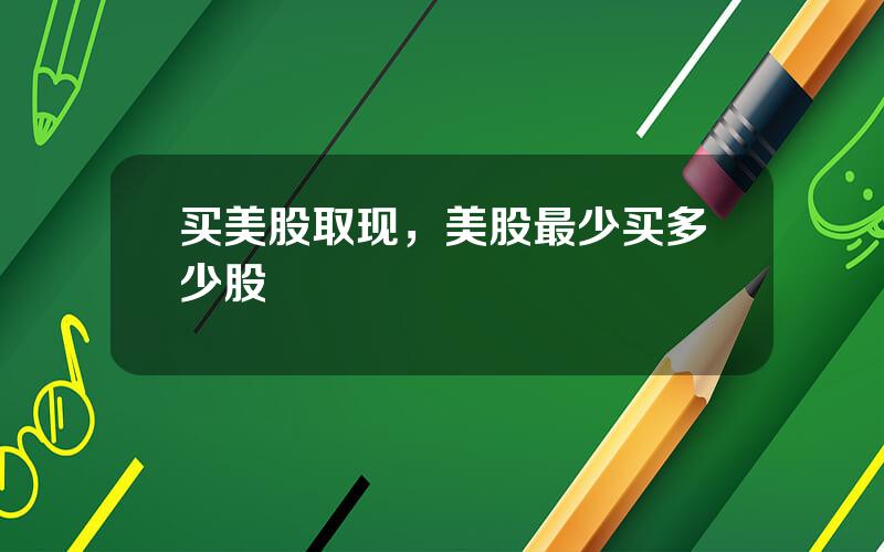 买美股取现，美股最少买多少股