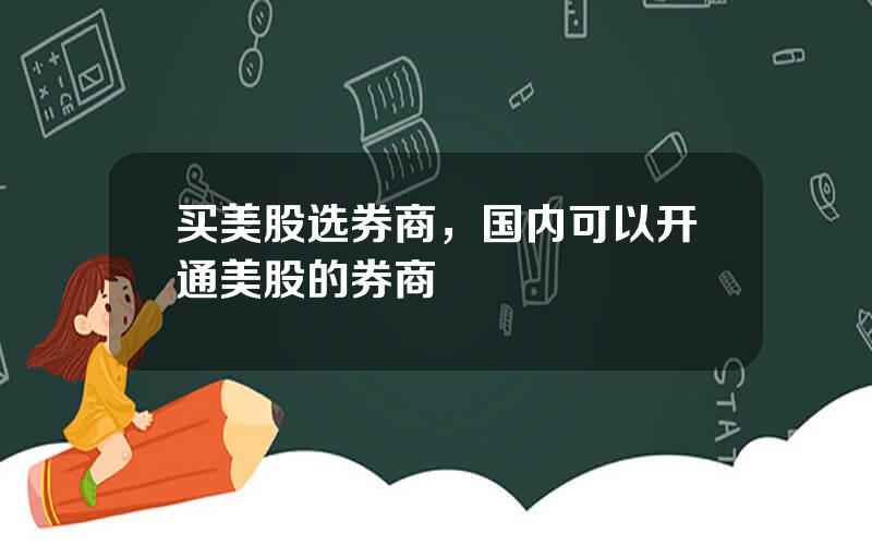 买美股选券商，国内可以开通美股的券商