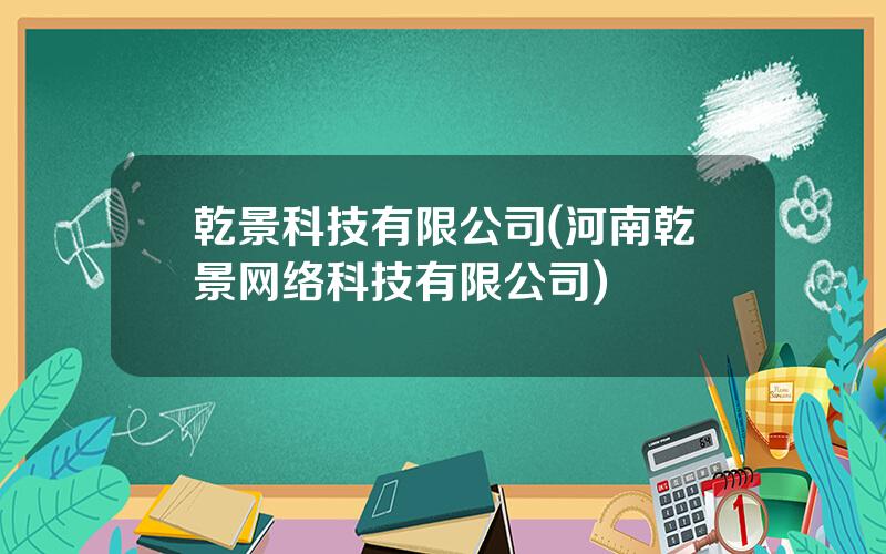 乾景科技有限公司(河南乾景网络科技有限公司)