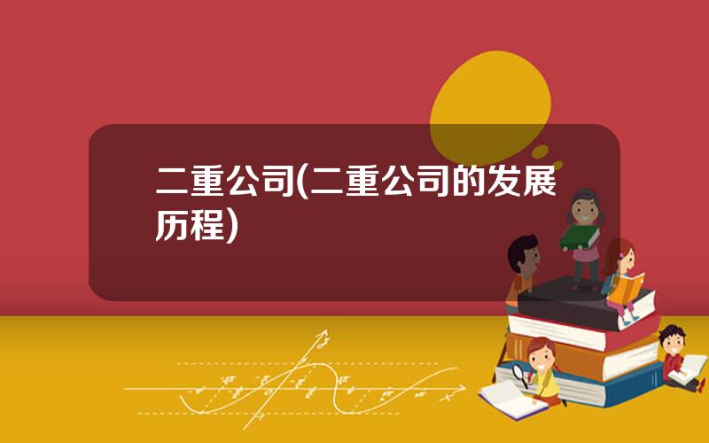 二重公司(二重公司的发展历程)