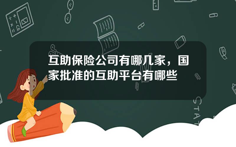 互助保险公司有哪几家，国家批准的互助平台有哪些