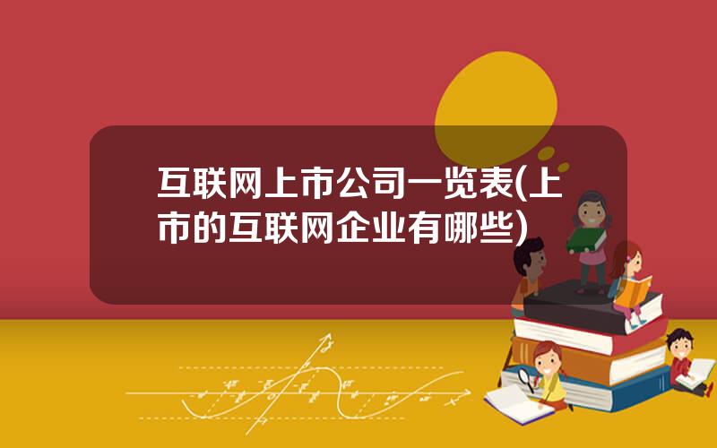 互联网上市公司一览表(上市的互联网企业有哪些)