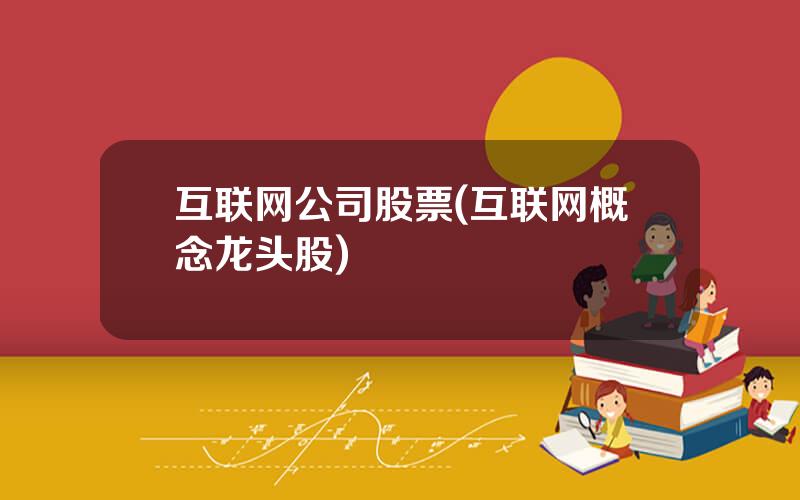 互联网公司股票(互联网概念龙头股)
