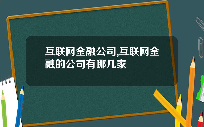 互联网金融公司,互联网金融的公司有哪几家