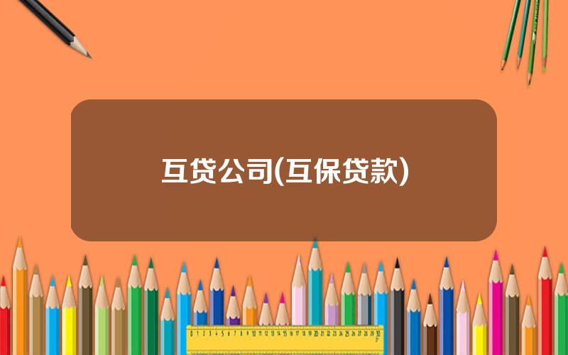 互贷公司(互保贷款)