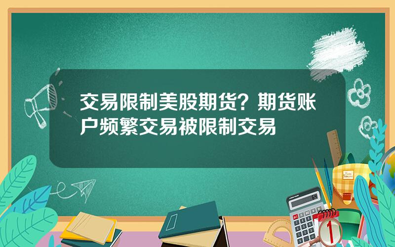 交易限制美股期货？期货账户频繁交易被限制交易