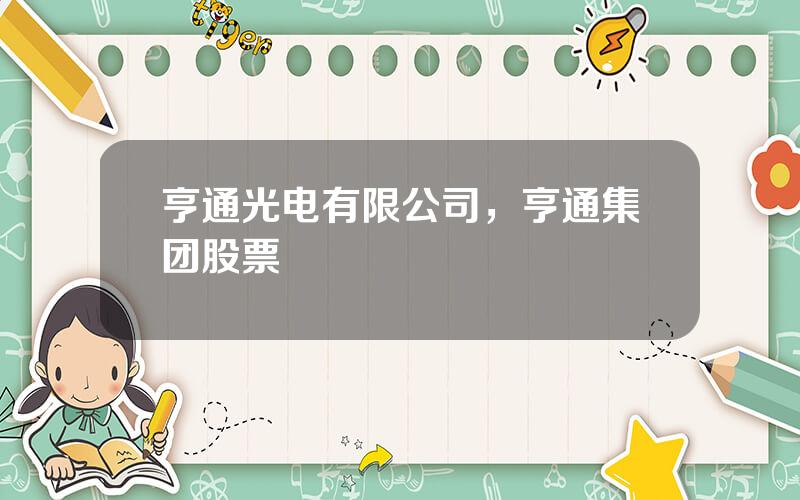 亨通光电有限公司，亨通集团股票
