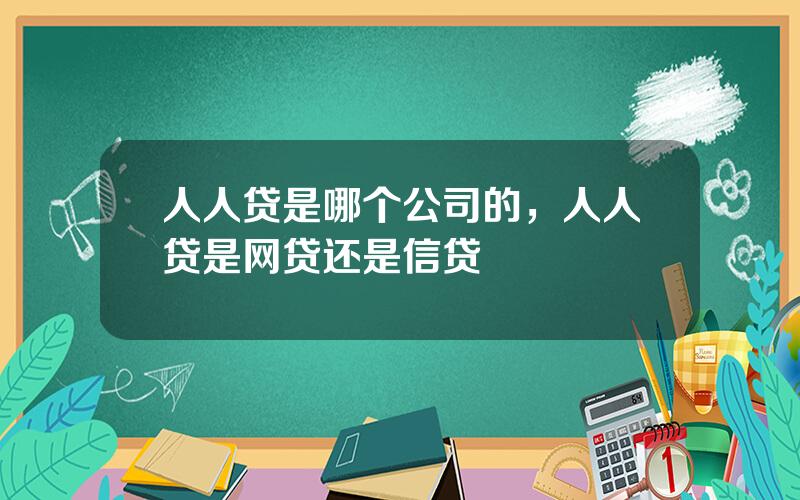 人人贷是哪个公司的，人人贷是网贷还是信贷