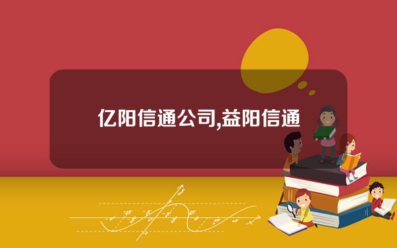 亿阳信通公司,益阳信通