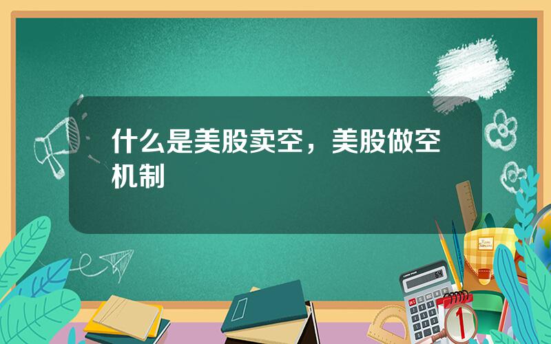 什么是美股卖空，美股做空机制