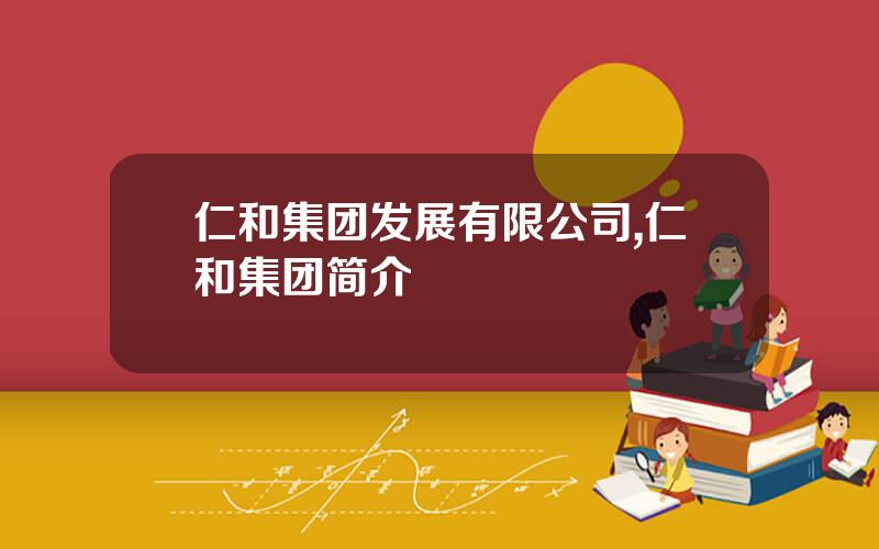 仁和集团发展有限公司,仁和集团简介
