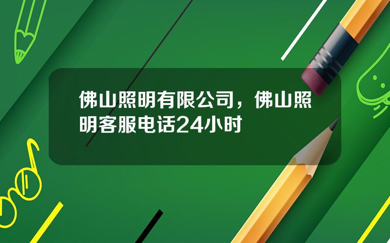 佛山照明有限公司，佛山照明客服电话24小时