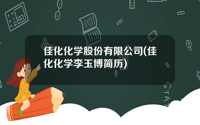 佳化化学股份有限公司(佳化化学李玉博简历)