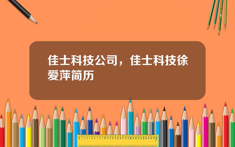 佳士科技公司，佳士科技徐爱萍简历