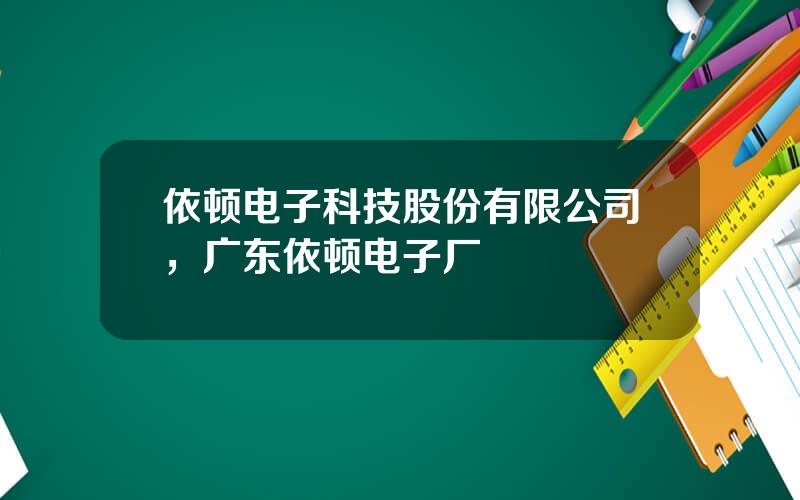 依顿电子科技股份有限公司，广东依顿电子厂