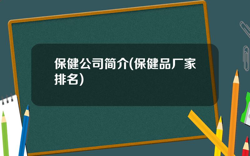 保健公司简介(保健品厂家排名)