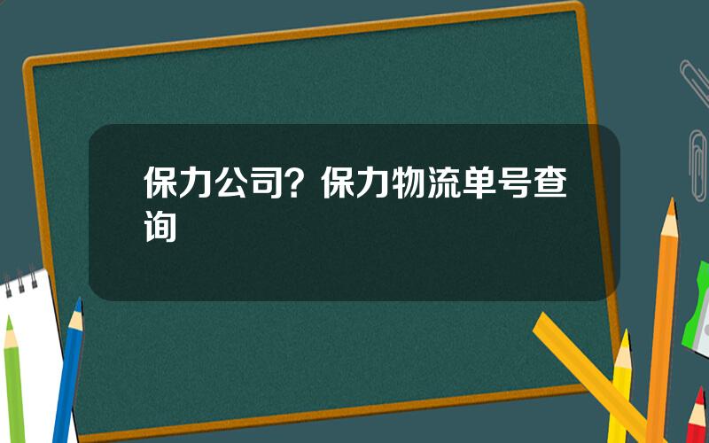 保力公司？保力物流单号查询