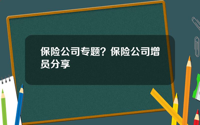 保险公司专题？保险公司增员分享