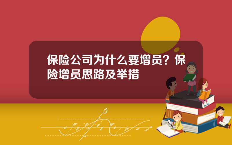 保险公司为什么要增员？保险增员思路及举措