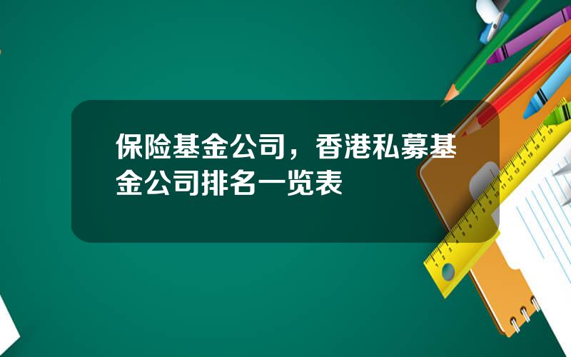 保险基金公司，香港私募基金公司排名一览表
