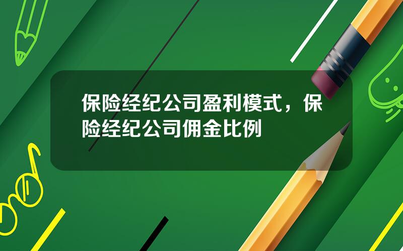 保险经纪公司盈利模式，保险经纪公司佣金比例