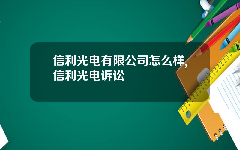 信利光电有限公司怎么样,信利光电诉讼