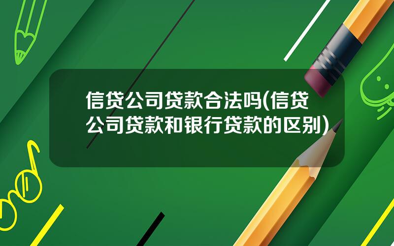 信贷公司贷款合法吗(信贷公司贷款和银行贷款的区别)