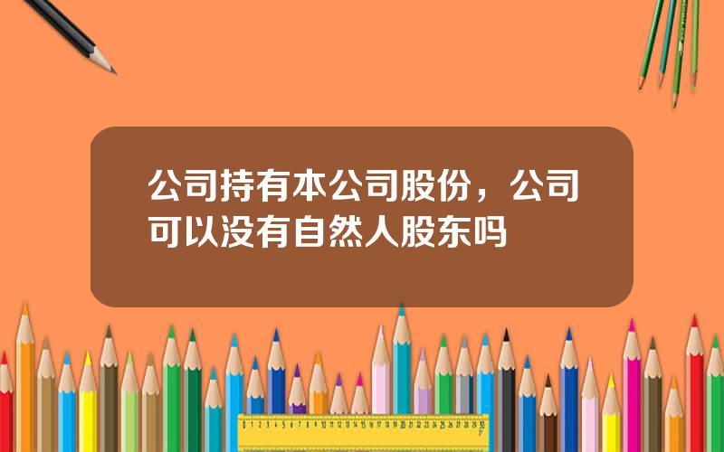 公司持有本公司股份，公司可以没有自然人股东吗