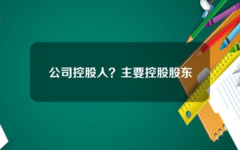 公司控股人？主要控股股东