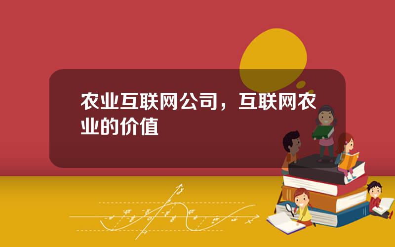 农业互联网公司，互联网农业的价值