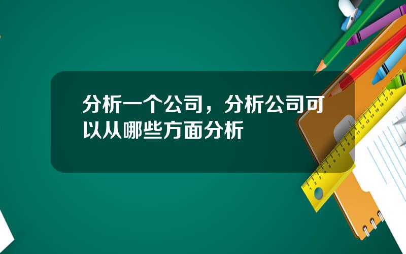 分析一个公司，分析公司可以从哪些方面分析