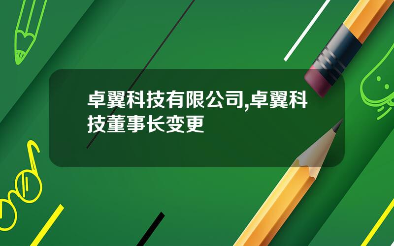 卓翼科技有限公司,卓翼科技董事长变更