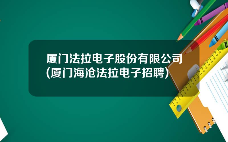 厦门法拉电子股份有限公司(厦门海沧法拉电子招聘)