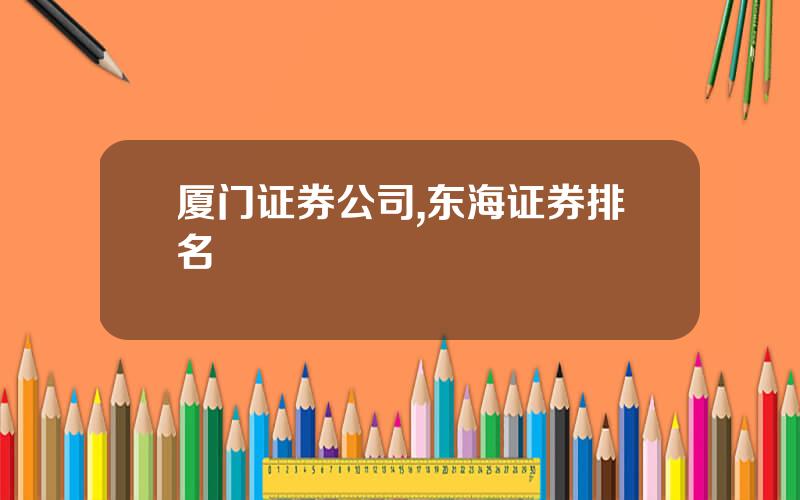厦门证券公司,东海证券排名