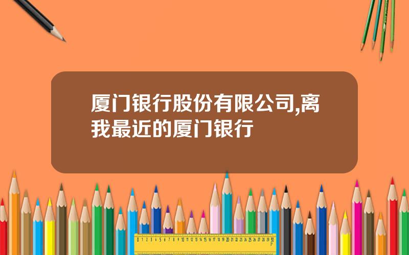 厦门银行股份有限公司,离我最近的厦门银行